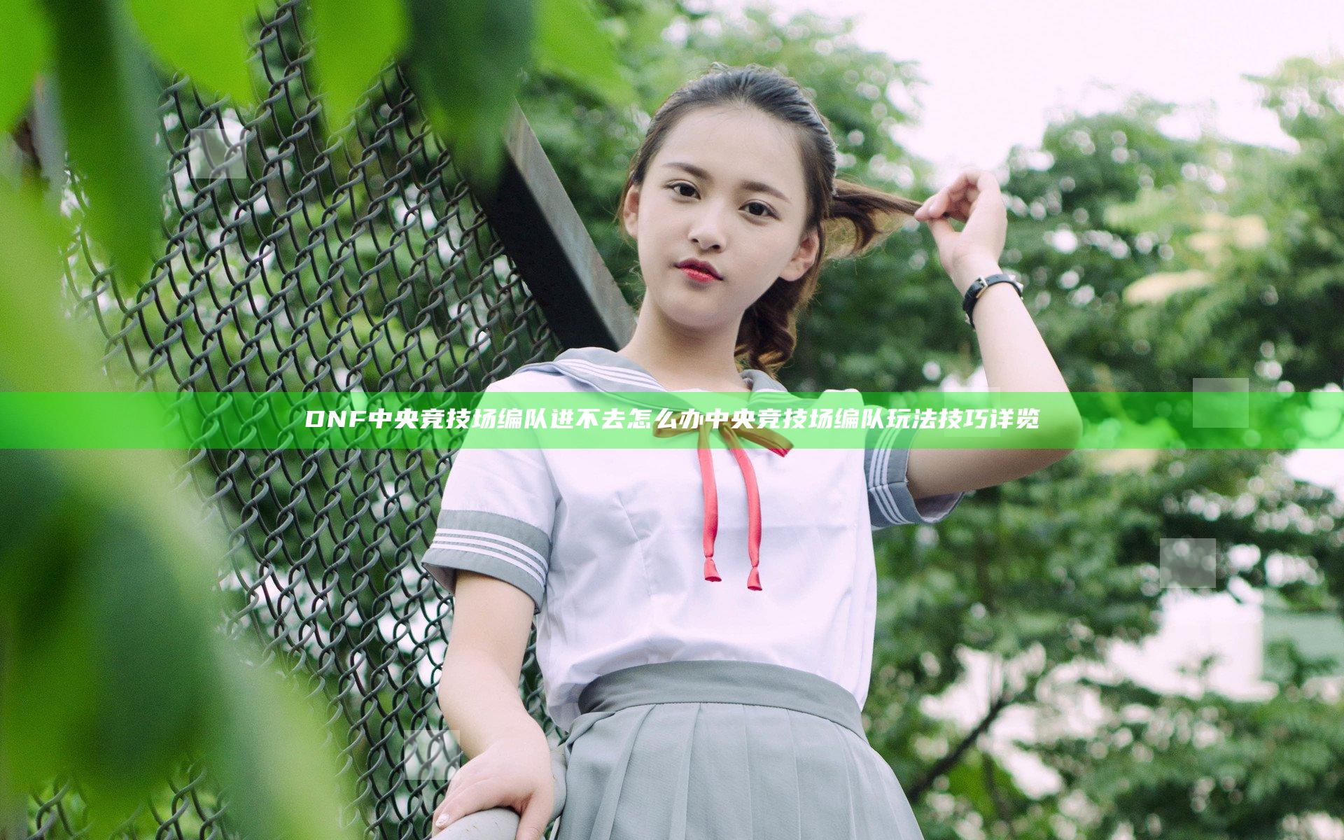 DNF中央竞技场编队进不去怎么办 中央竞技场编队玩法技巧详览
