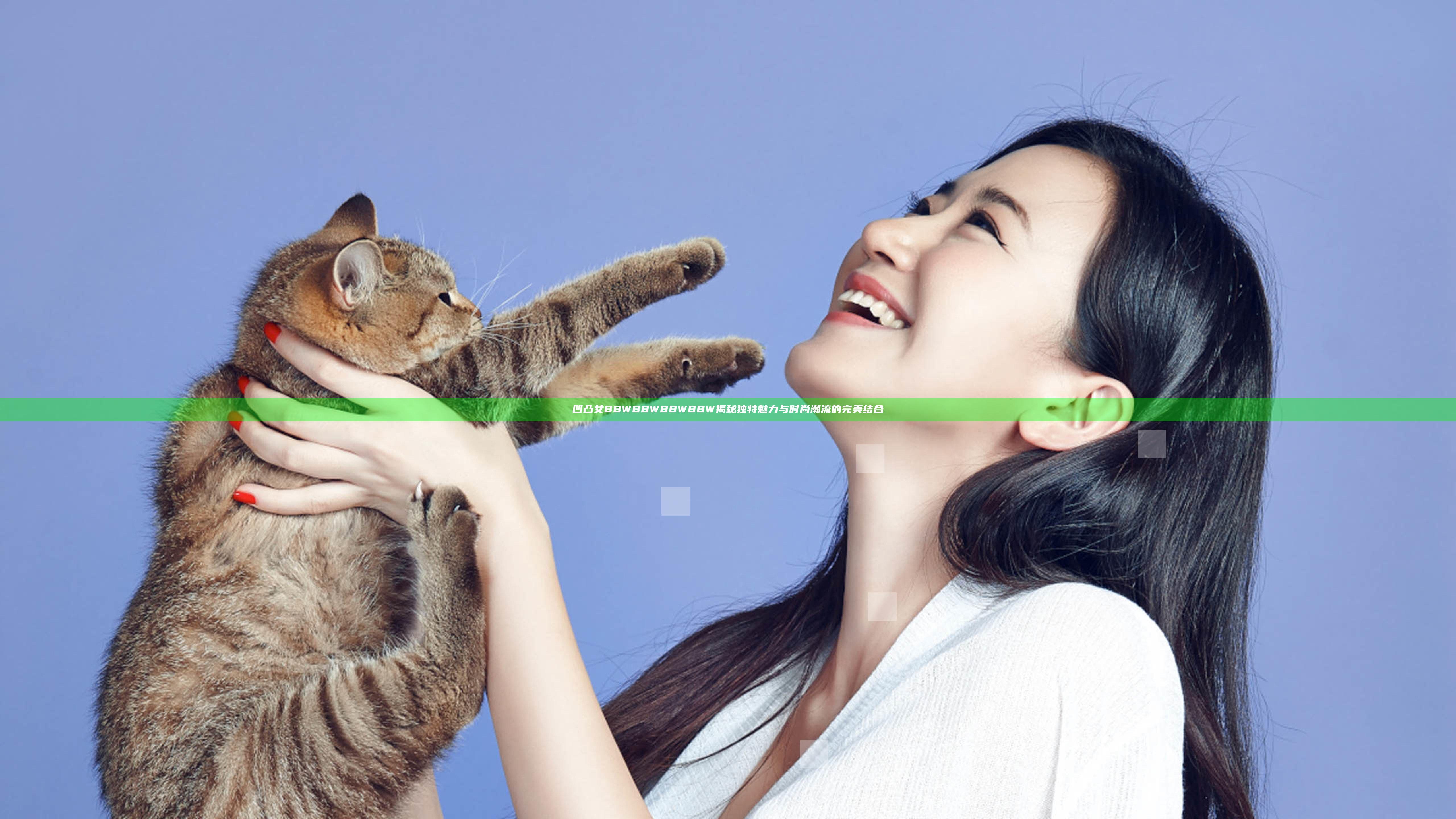 凹凸女BBWBBWBBWBBW揭秘独特魅力与时尚潮流的完美结合