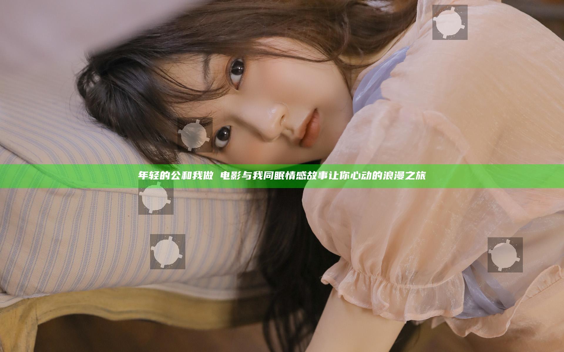 年轻的公和我做愛电影与我同眠 情感故事让你心动的浪漫之旅