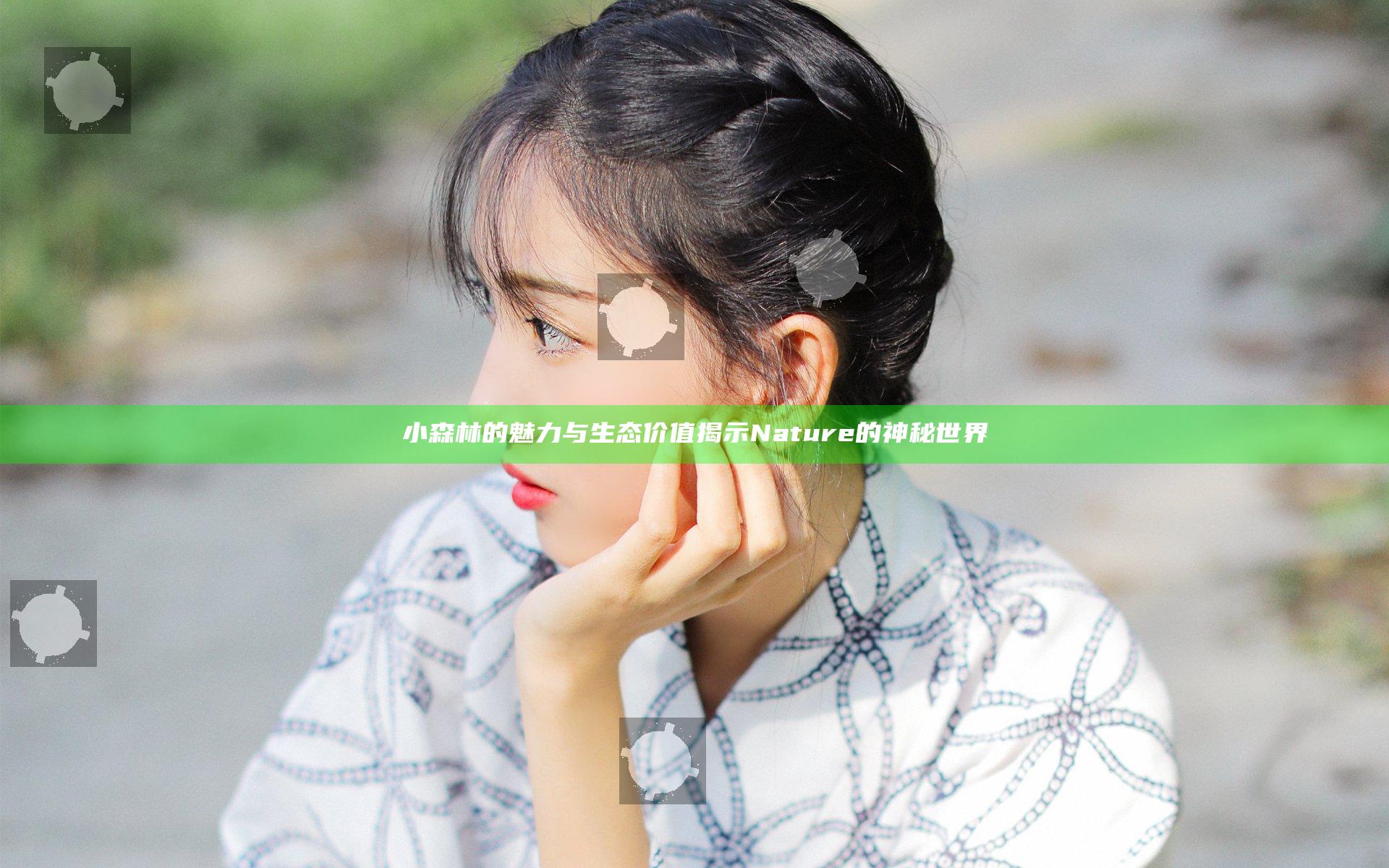 小森林的魅力与生态价值揭示Nature的神秘世界