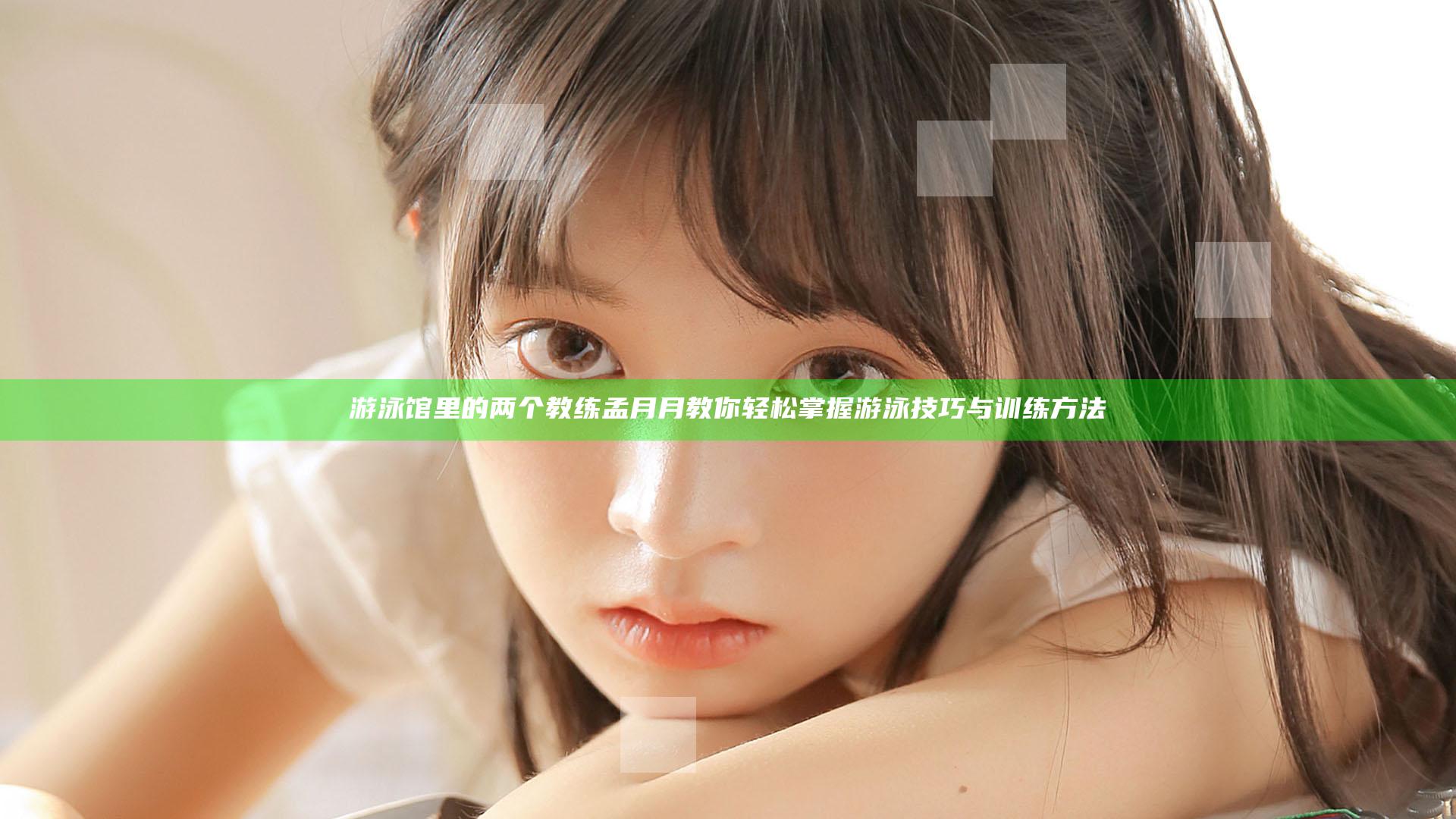 游泳馆里的两个教练孟月月 教你轻松掌握游泳技巧与训练方法