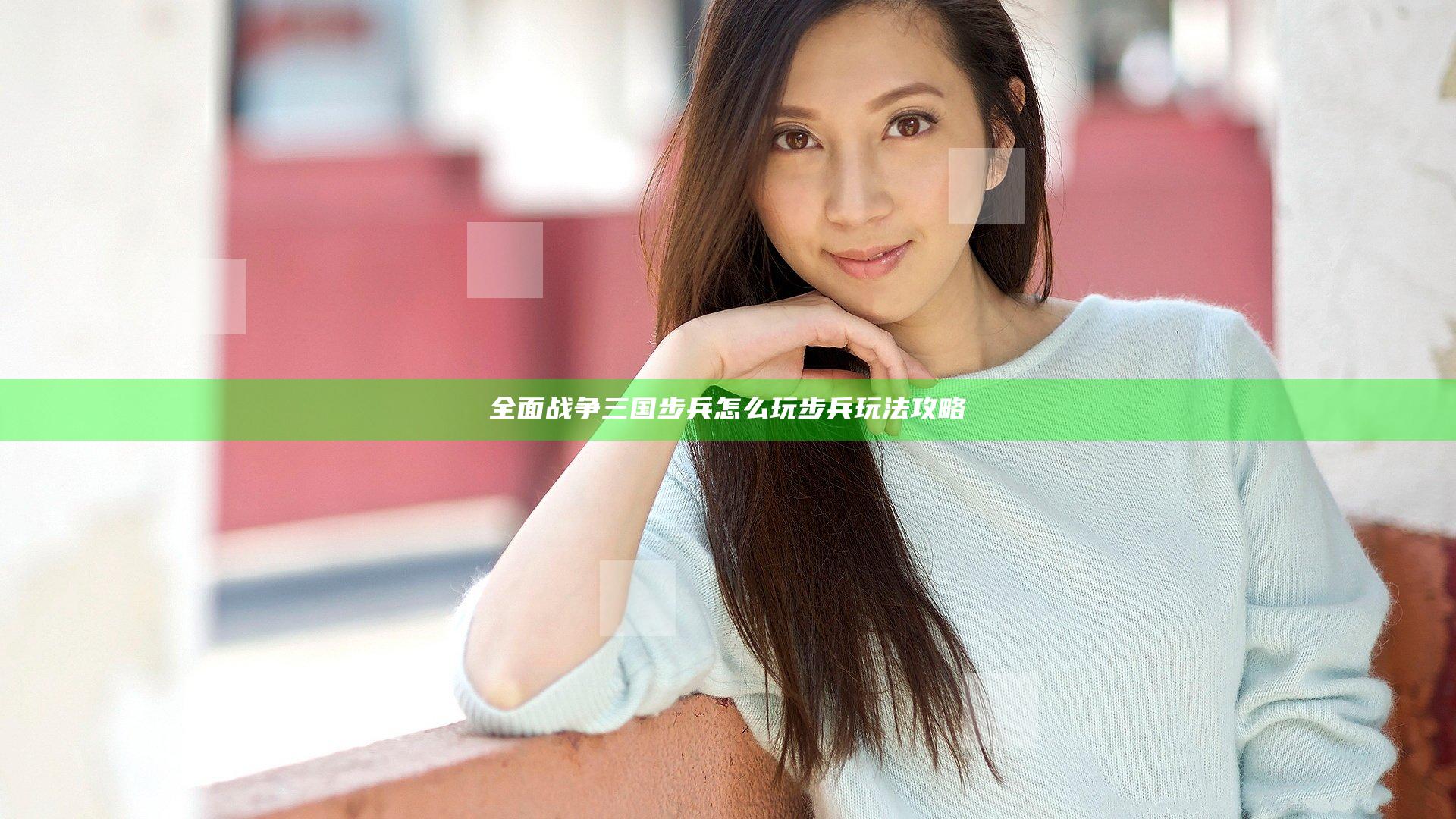 全面战争三国步兵怎么玩 步兵玩法攻略