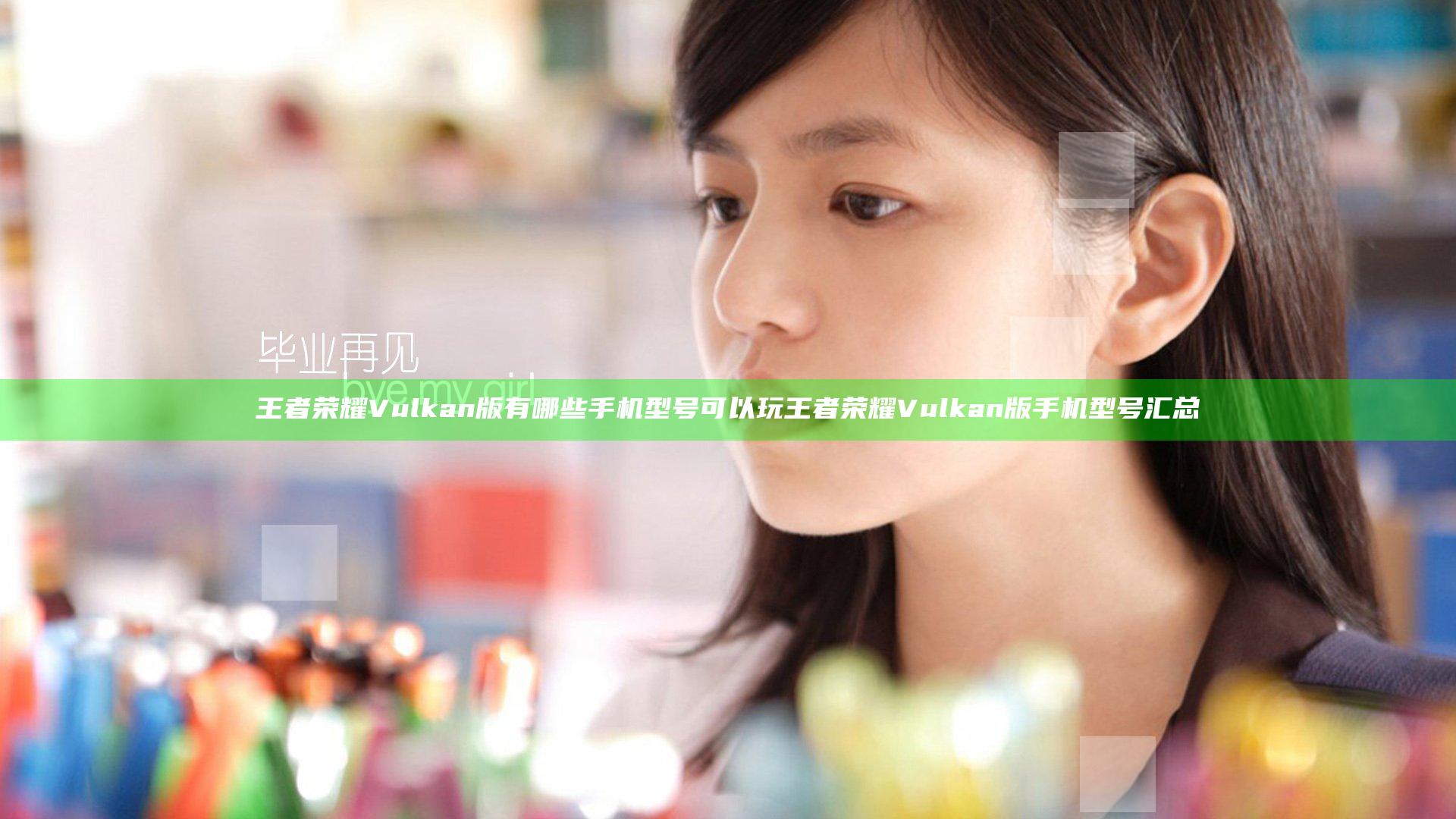 王者荣耀Vulkan版有哪些手机型号可以玩 王者荣耀Vulkan版手机型号汇总