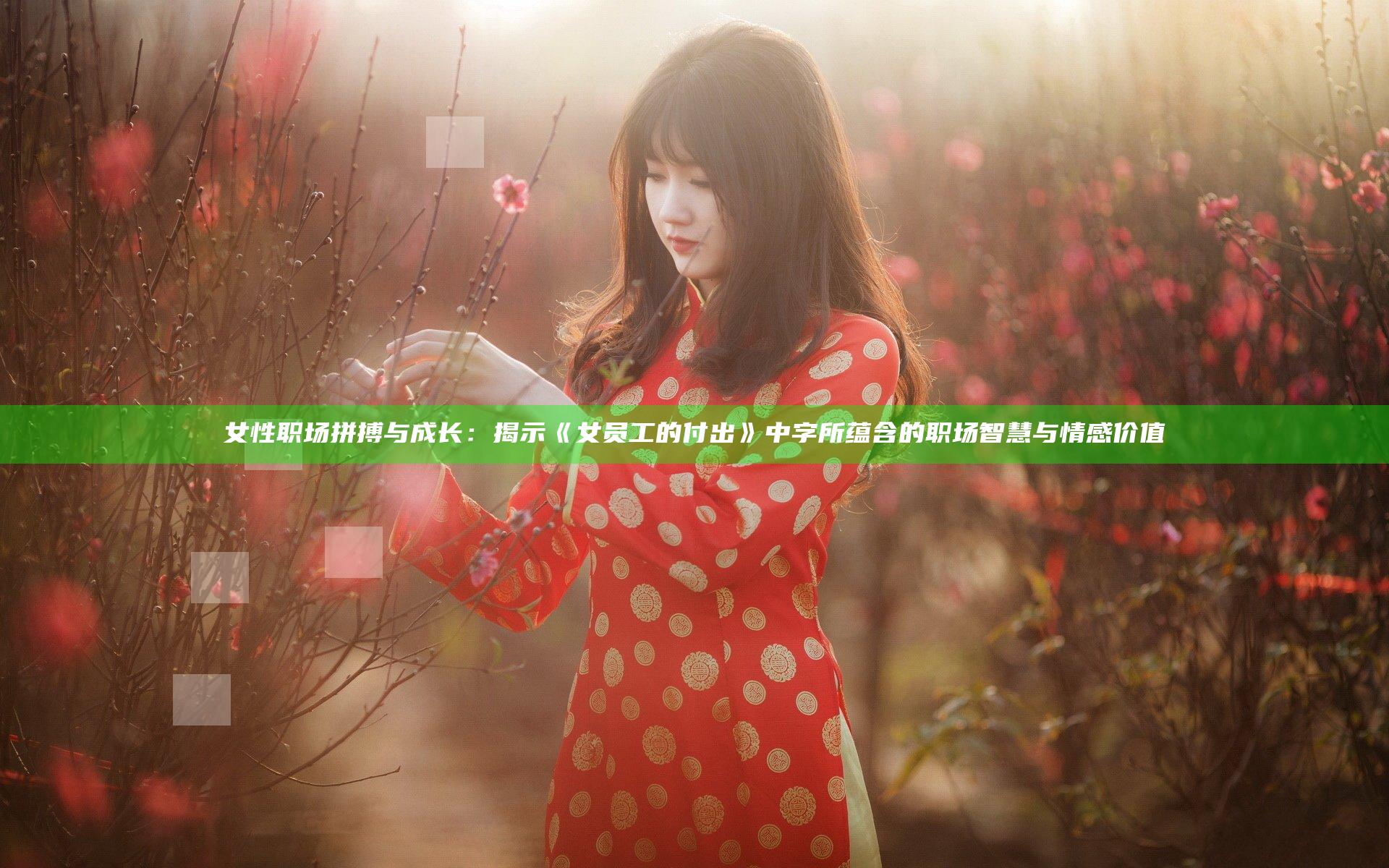 女性职场拼搏与成长：揭示《女员工的付出》中字所蕴含的职场智慧与情感价值