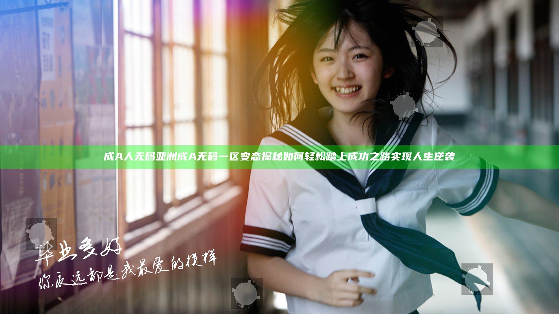 成A人无码亚洲成A无码一区变态揭秘 如何轻松踏上成功之路实现人生逆袭