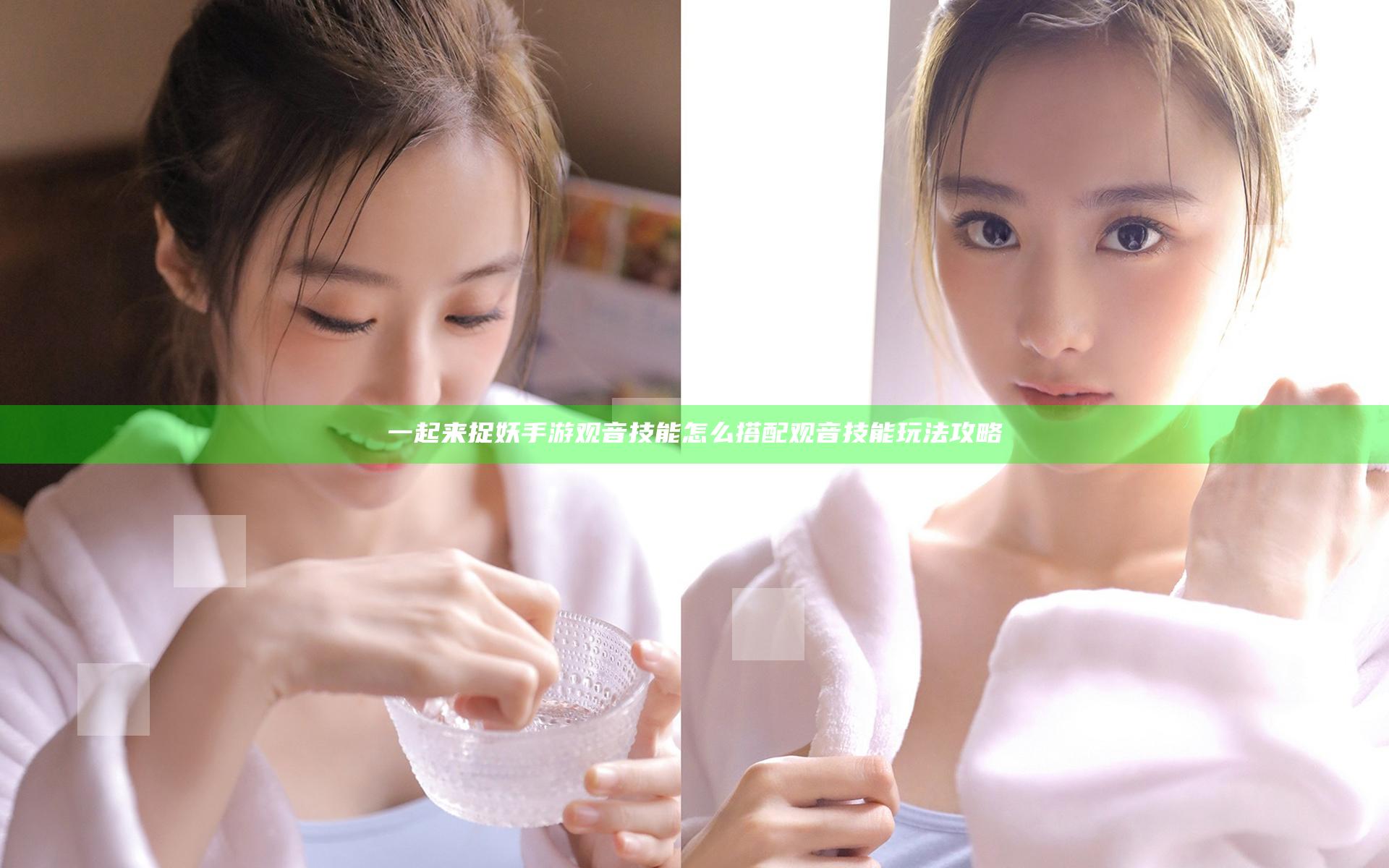 一起来捉妖手游观音技能怎么搭配 观音技能玩法攻略